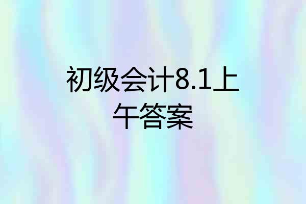 初级会计8.1上午答案