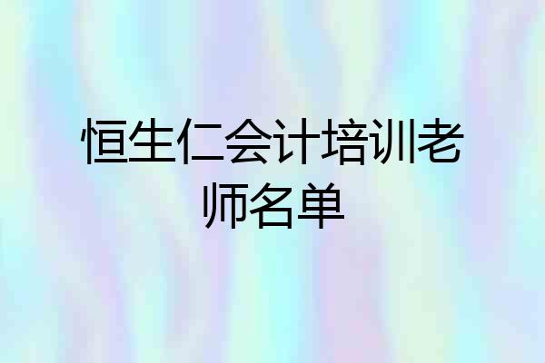 恒生仁会计培训老师名单