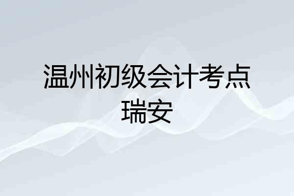 温州初级会计考点瑞安