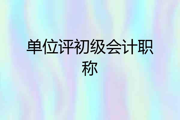 单位评初级会计职称