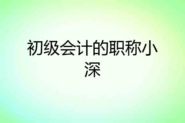 初级会计的职称小深