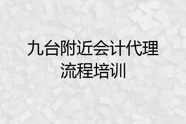 九台附近会计代理流程培训