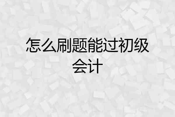 怎么刷题能过初级会计