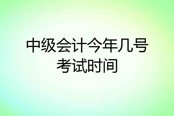 中级会计今年几号考试时间