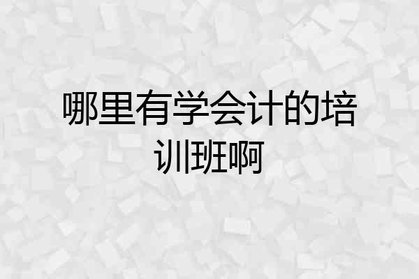 哪里有学会计的培训班啊