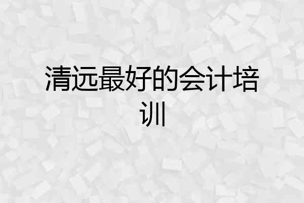 清远最好的会计培训
