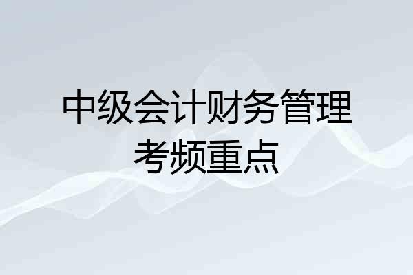 中级会计财务管理考频重点