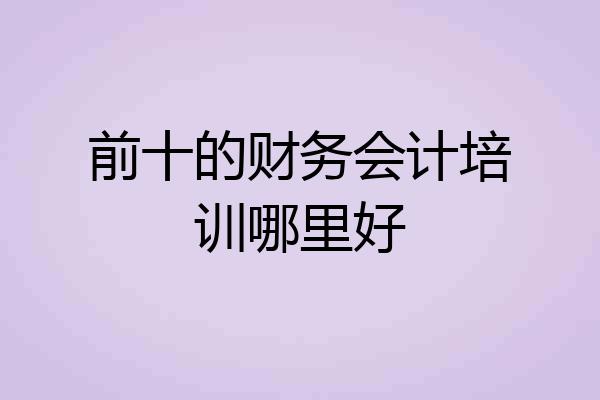 前十的财务会计培训哪里好