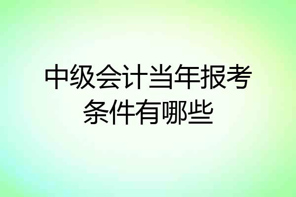 中级会计当年报考条件有哪些