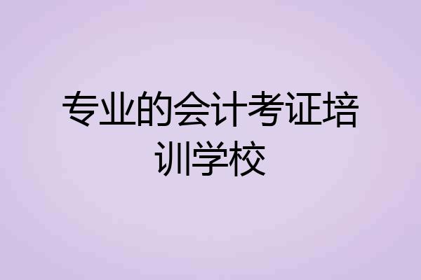 专业的会计考证培训学校
