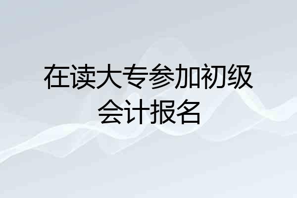 在读大专参加初级会计报名