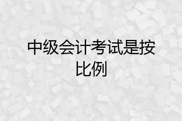 中级会计考试是按比例