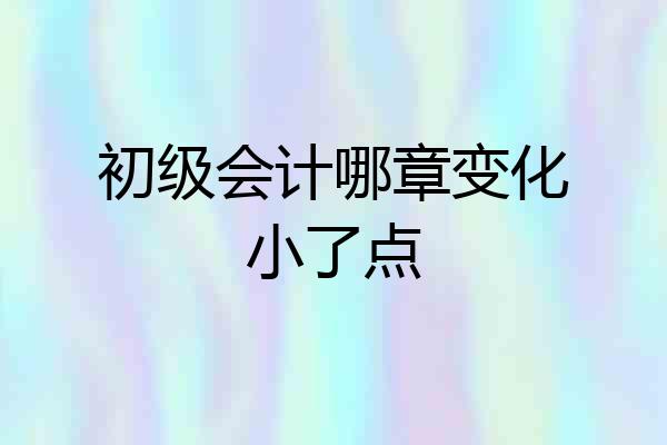 初级会计哪章变化小了点