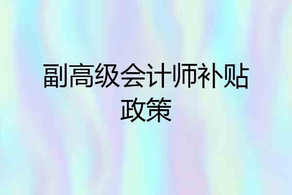 副高级会计师补贴政策