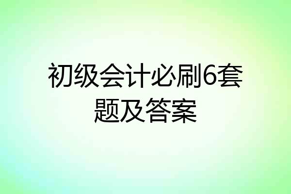 初级会计必刷6套题及答案
