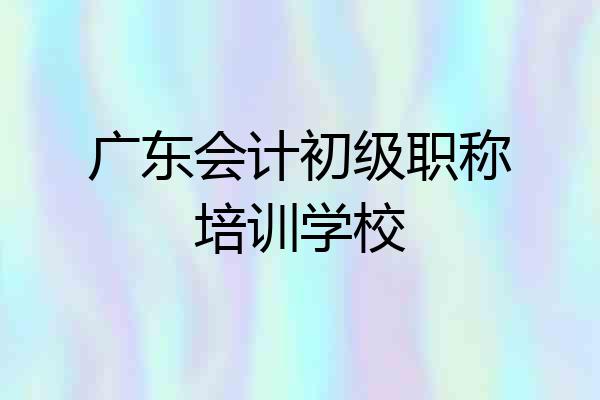 广东会计初级职称培训学校