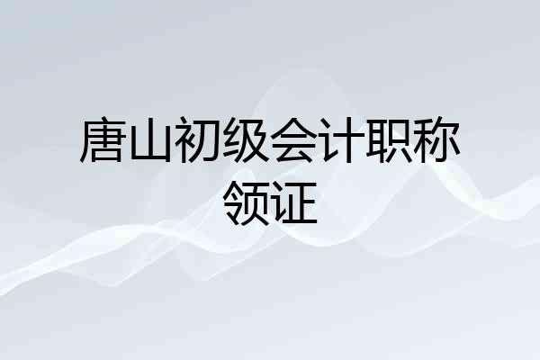 唐山初级会计职称领证