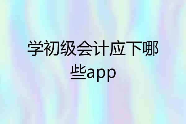 学初级会计应下哪些app