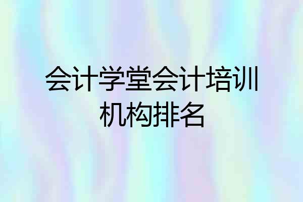 会计学堂会计培训机构排名