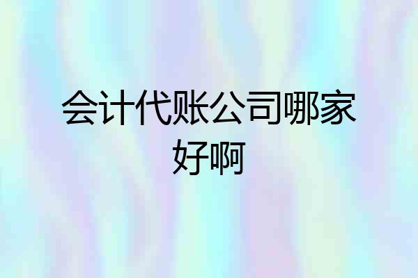 会计代账公司哪家好啊