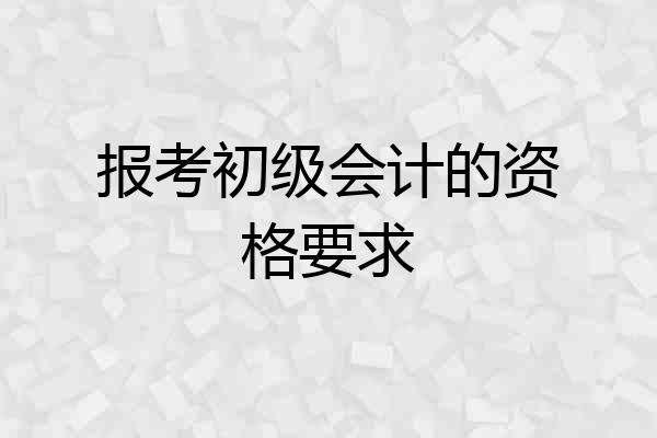 报考初级会计的资格要求