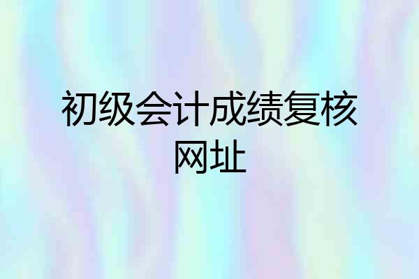 初级会计成绩复核网址