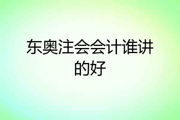 东奥注会会计谁讲的好