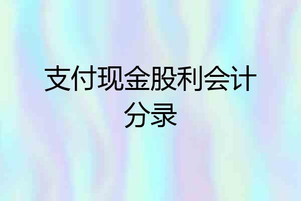 支付现金股利会计分录