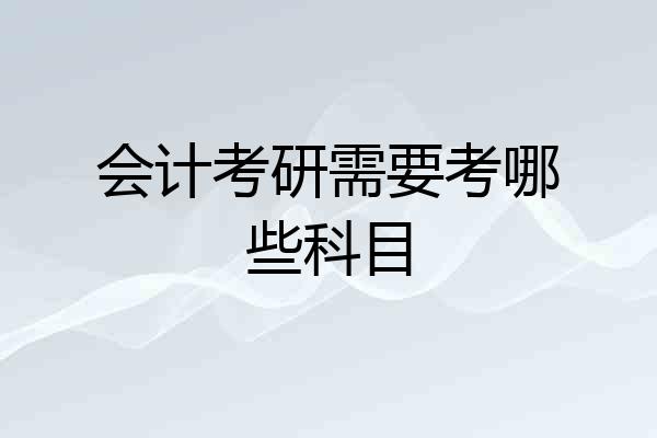 会计考研需要考哪些科目