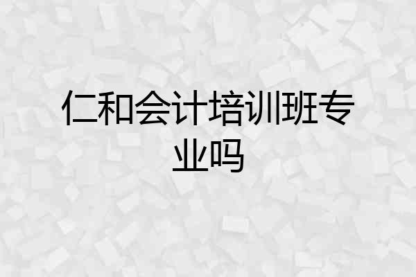 仁和会计培训班专业吗