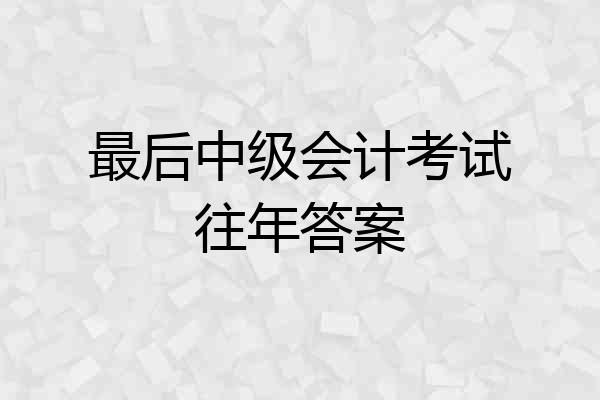 最后中级会计考试往年答案