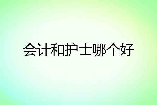 会计和护士哪个好