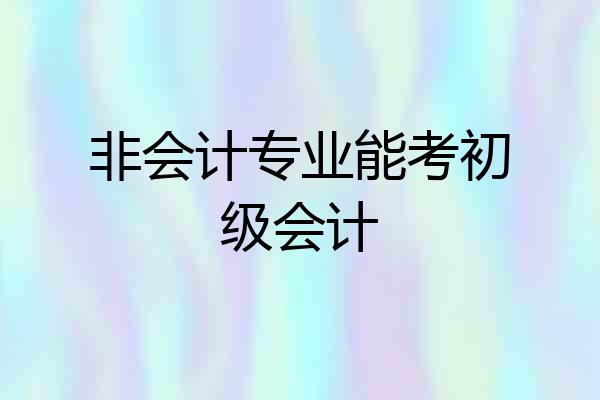 非会计专业能考初级会计