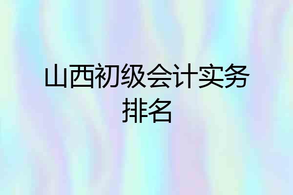 山西初级会计实务排名