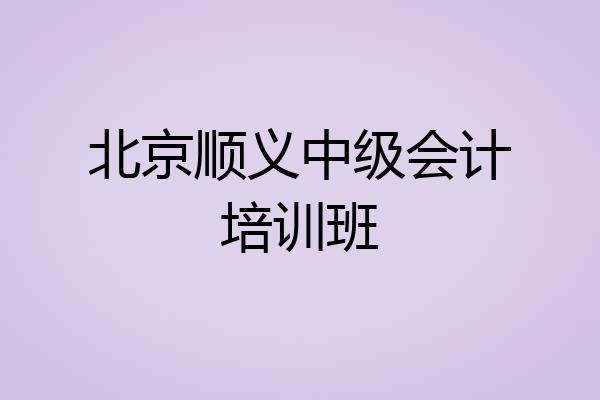 北京顺义中级会计培训班