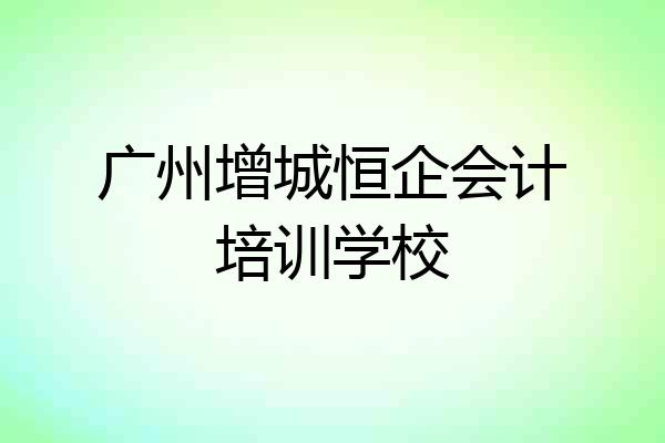 广州增城恒企会计培训学校