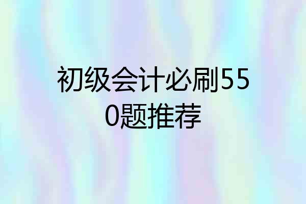 初级会计必刷550题推荐