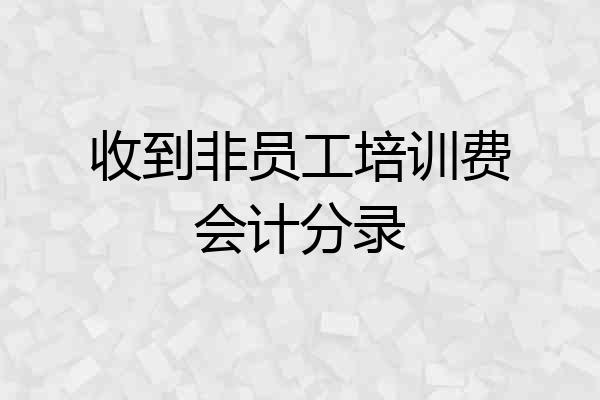 收到非员工培训费会计分录