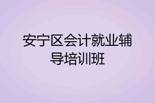 安宁区会计就业辅导培训班