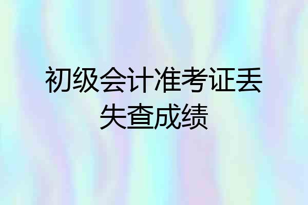 初级会计准考证丢失查成绩