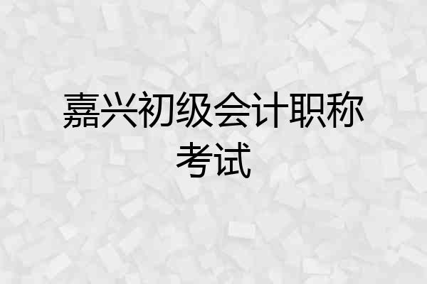 嘉兴初级会计职称考试