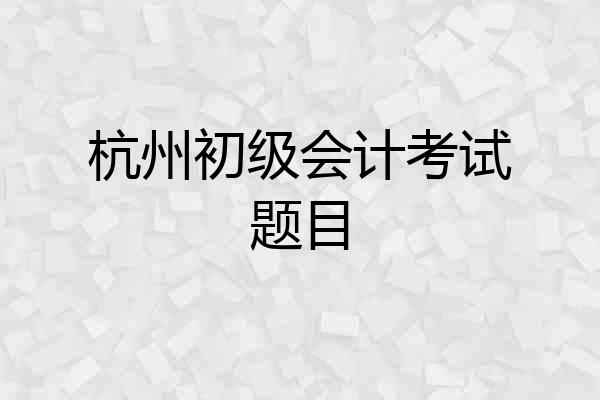杭州初级会计考试题目