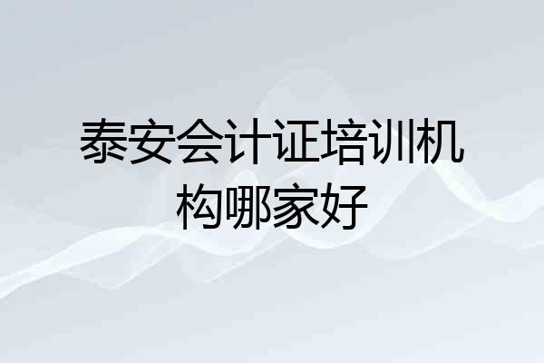 泰安会计证培训机构哪家好