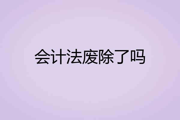会计法废除了吗