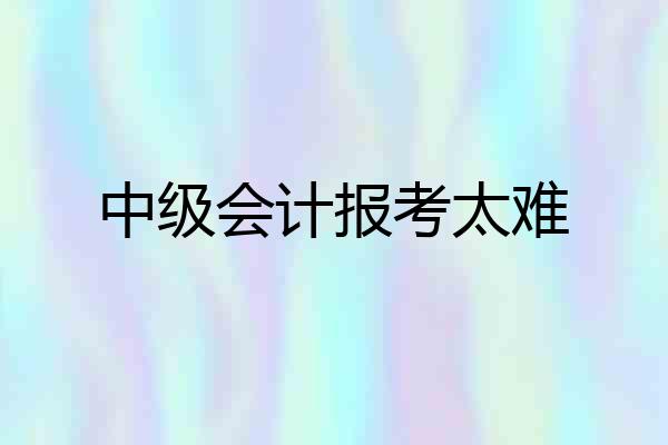 中级会计报考太难
