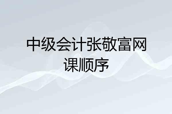 中级会计张敬富网课顺序