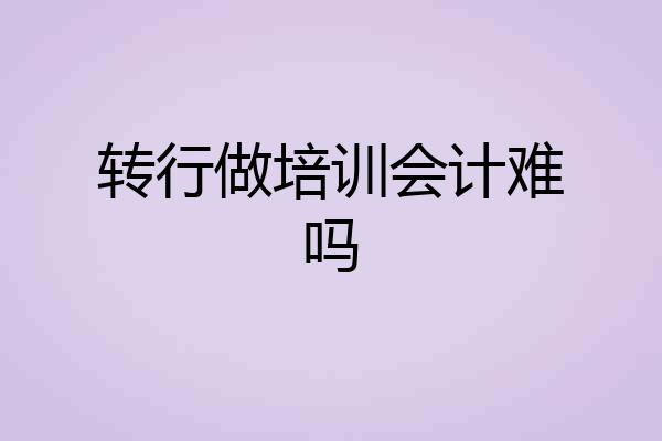 转行做培训会计难吗