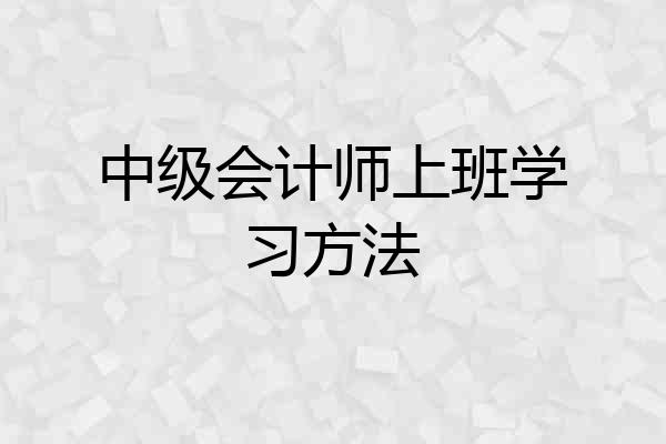 中级会计师上班学习方法