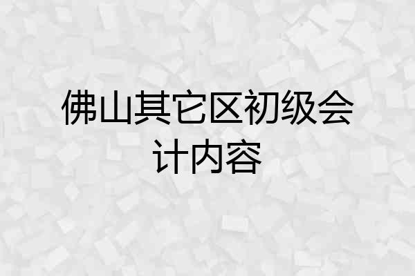 佛山其它区初级会计内容