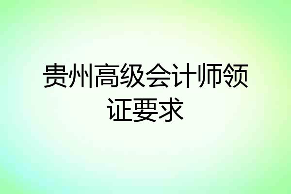 贵州高级会计师领证要求